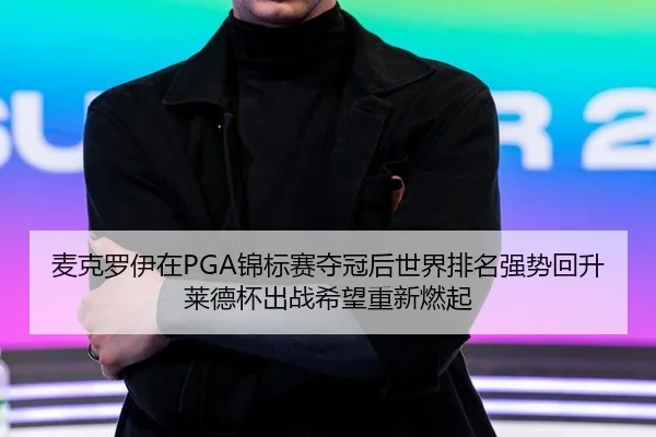 麦克罗伊在PGA锦标赛夺冠后世界排名强势回升莱德杯出战希望重新燃起
